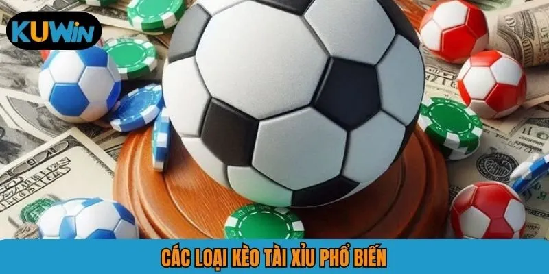 Các loại kèo tài xỉu phổ biến