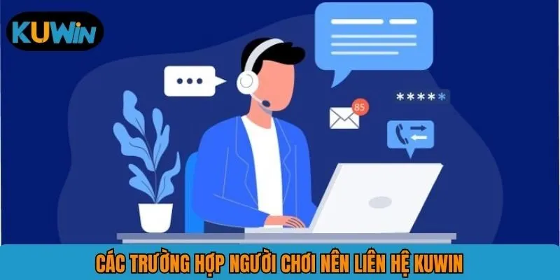 Các trường hợp người chơi nên liên hệ KUWIN