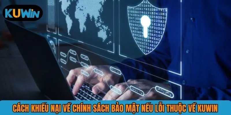 Cách khiếu nại về chính sách bảo mật nếu lỗi thuộc về KUWIN