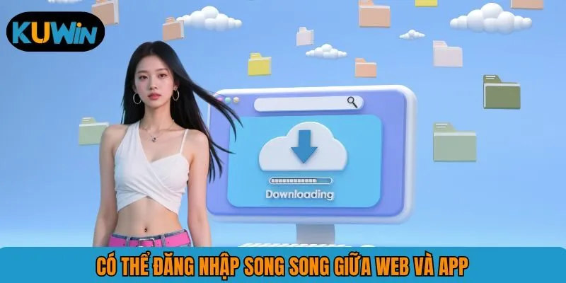 Có thể đăng nhập song song giữa web và app