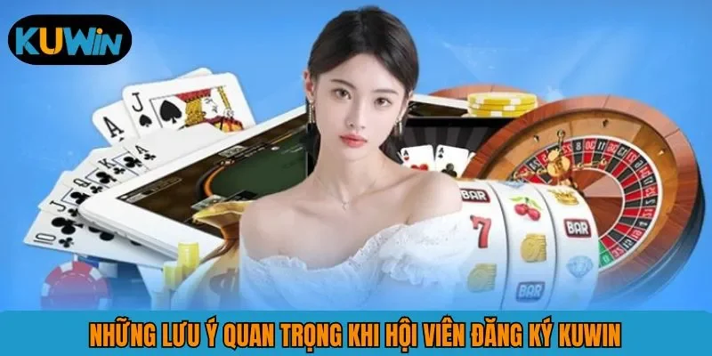 Những lưu ý quan trọng khi hội viên đăng ký KUWIN