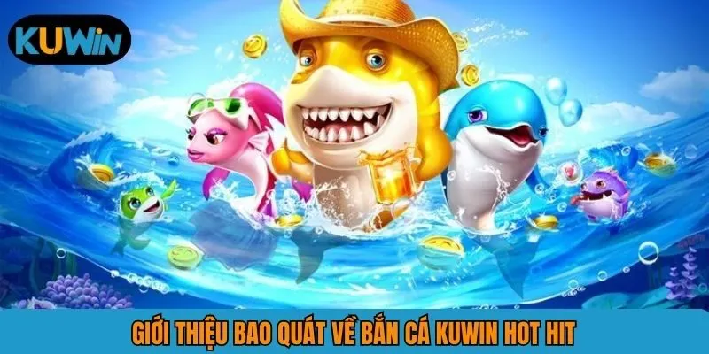 Giới thiệu bao quát về bắn cá KUWIN hot hit