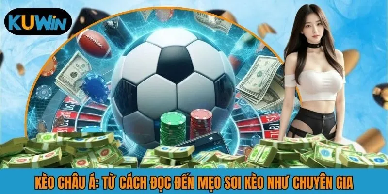 Kèo Châu Á Mới Nhất Tại KUWIN Với Tỷ Lệ Cược Chính Xác