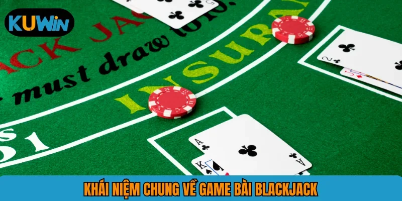 Khái niệm chung về game bài Blackjack