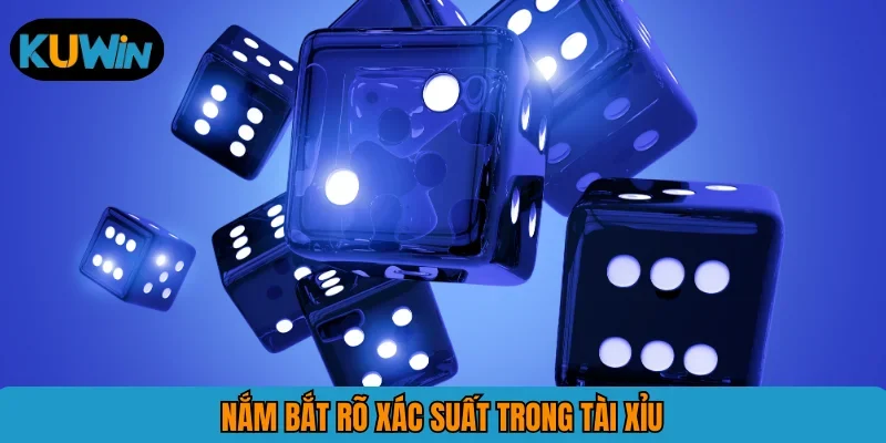 Nắm bắt rõ xác suất trong tài xỉu