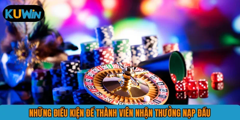 Những điều kiện để thành viên nhận thưởng nạp đầu