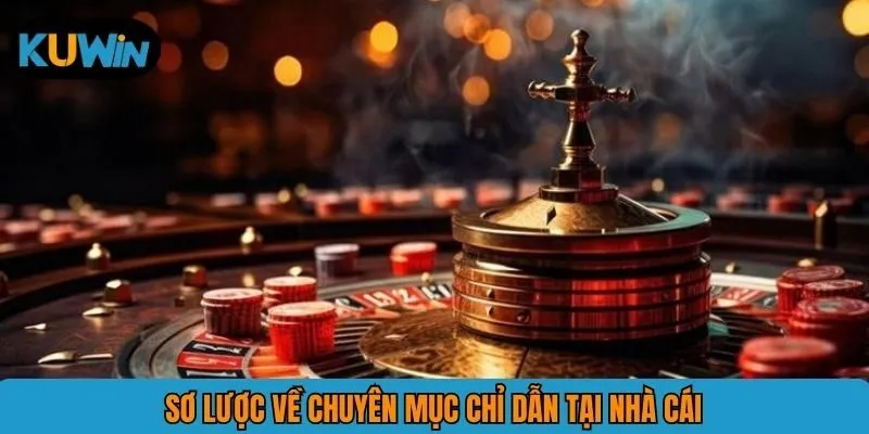 Sơ lược về chuyên mục chỉ dẫn tại nhà cái