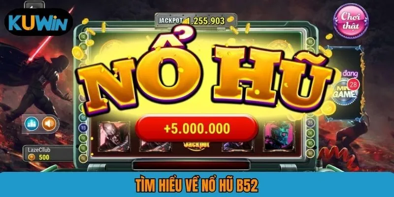 Tìm hiểu về nổ hũ B52