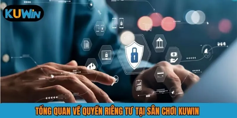 Tổng quan về quyền riêng tư tại sân chơi KUWIN 