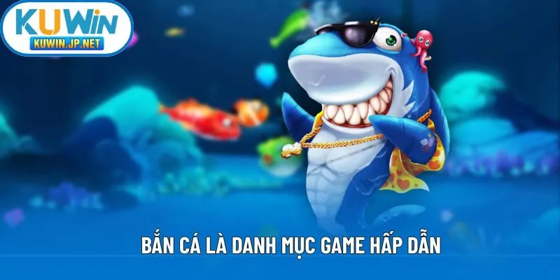 Bắn cá là danh mục game hấp dẫn