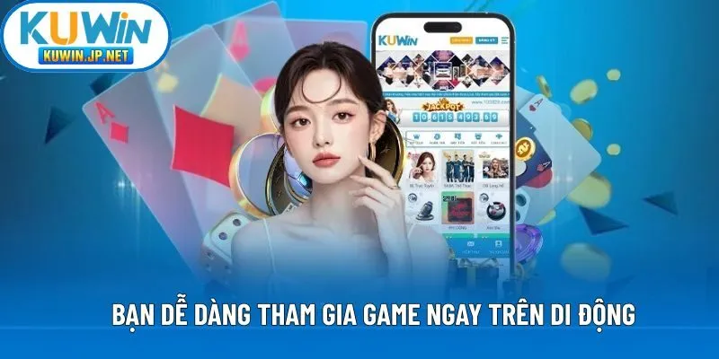 Bạn dễ dàng tham gia game ngay trên di động