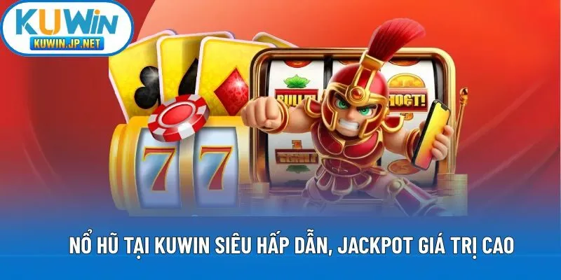 Nổ hũ tại Kuwin siêu hấp dẫn, jackpot giá trị cao
